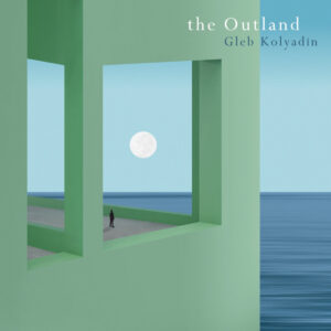 Gleb Kolyadin - The Outland (Kscope/Edel, 04.11.2022/21.07.2023) COVER