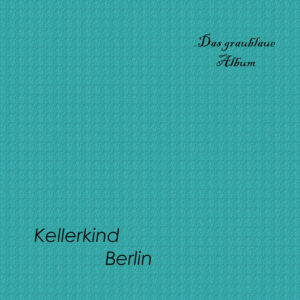 Kellerkind Berlin – Das graublaue Album (Kissing Sounds, 20.04.24) COVER