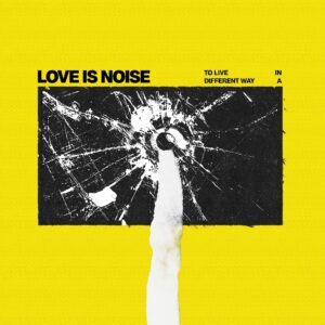 Love Is Noise - To Live In A Different Way (Century Media/Sony Music, 14.02.2025) COVER